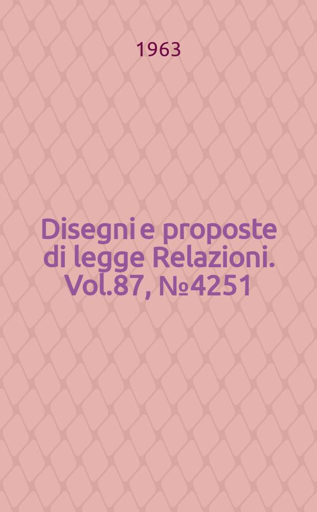 Disegni e proposte di legge Relazioni. Vol.87, №4251