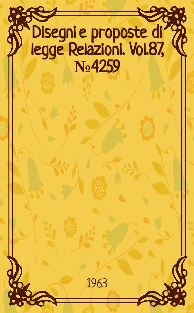 Disegni e proposte di legge Relazioni. Vol.87, №4259