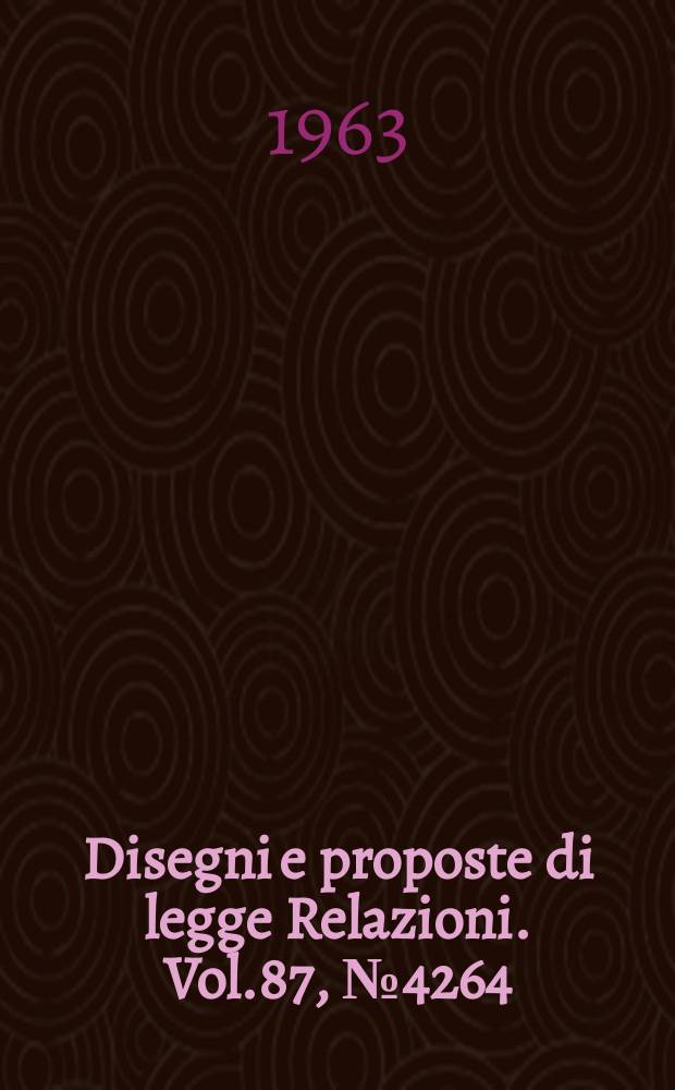 Disegni e proposte di legge Relazioni. Vol.87, №4264