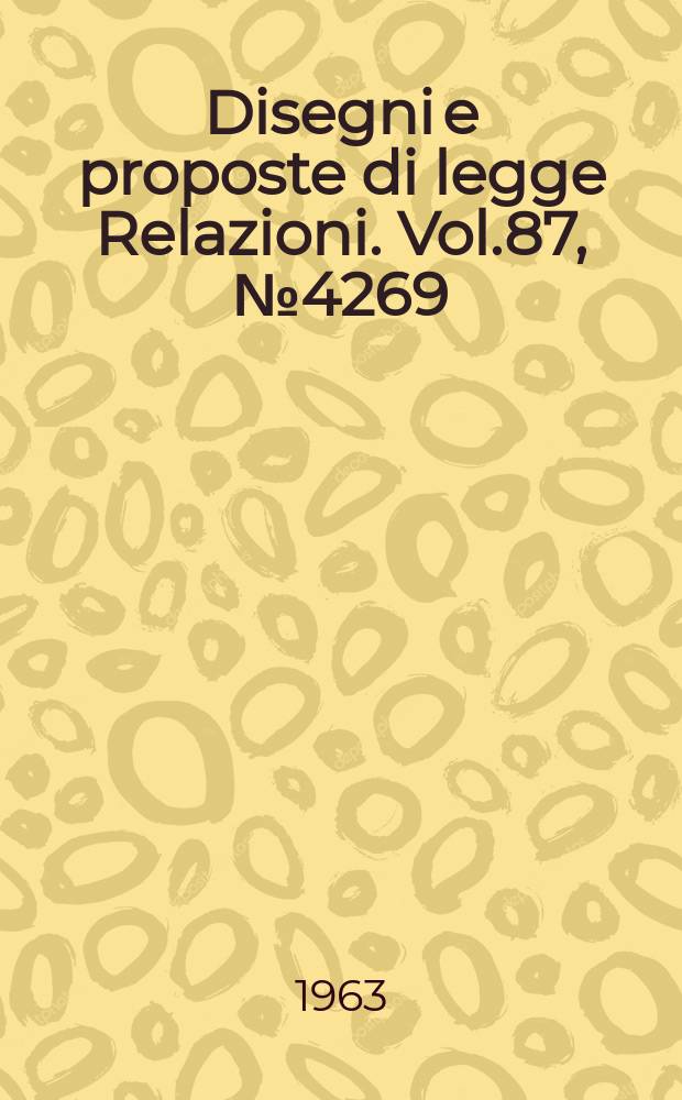 Disegni e proposte di legge Relazioni. Vol.87, №4269