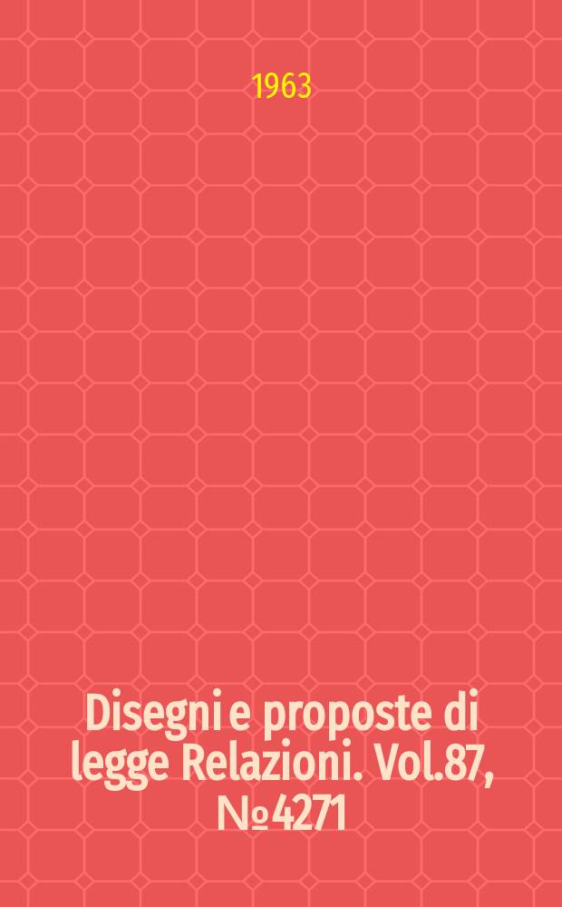 Disegni e proposte di legge Relazioni. Vol.87, №4271
