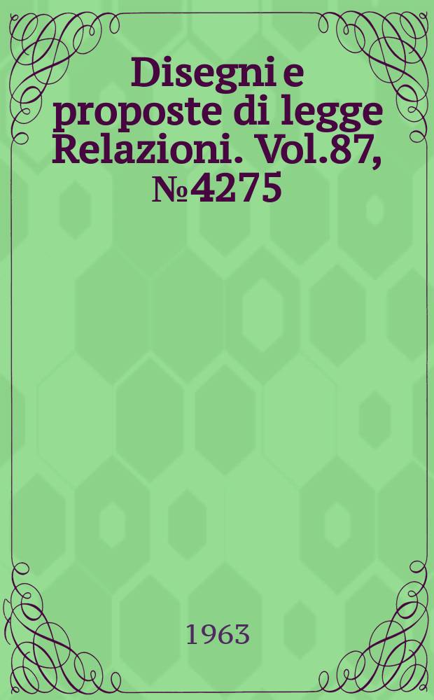 Disegni e proposte di legge Relazioni. Vol.87, №4275