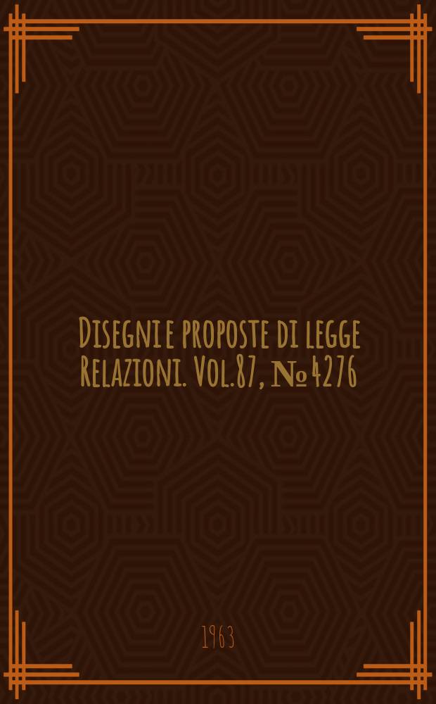 Disegni e proposte di legge Relazioni. Vol.87, №4276