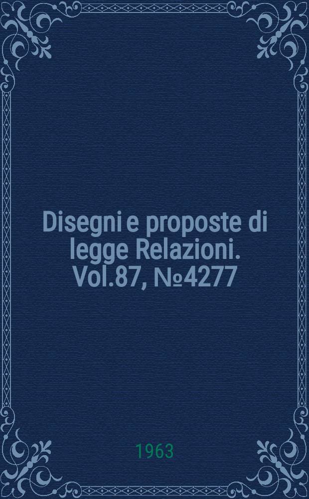 Disegni e proposte di legge Relazioni. Vol.87, №4277