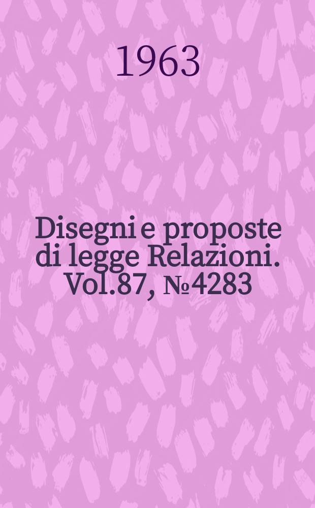 Disegni e proposte di legge Relazioni. Vol.87, №4283