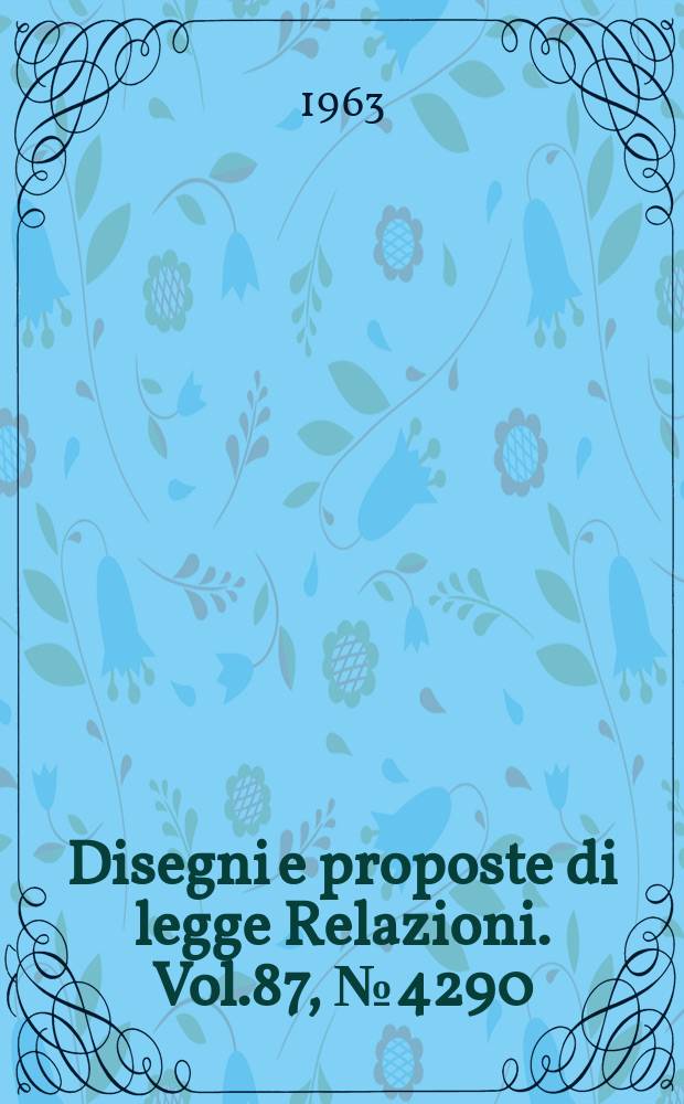 Disegni e proposte di legge Relazioni. Vol.87, №4290