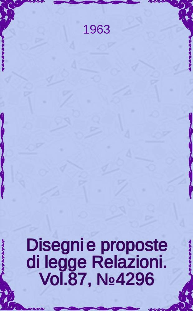 Disegni e proposte di legge Relazioni. Vol.87, №4296