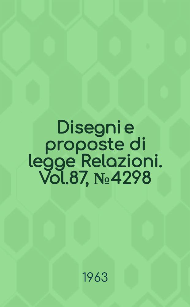 Disegni e proposte di legge Relazioni. Vol.87, №4298