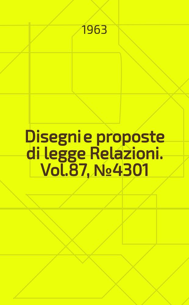 Disegni e proposte di legge Relazioni. Vol.87, №4301