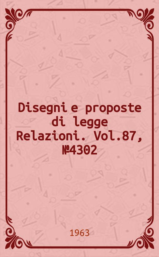 Disegni e proposte di legge Relazioni. Vol.87, №4302