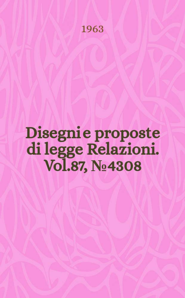 Disegni e proposte di legge Relazioni. Vol.87, №4308