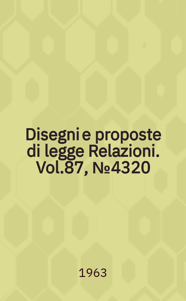 Disegni e proposte di legge Relazioni. Vol.87, №4320