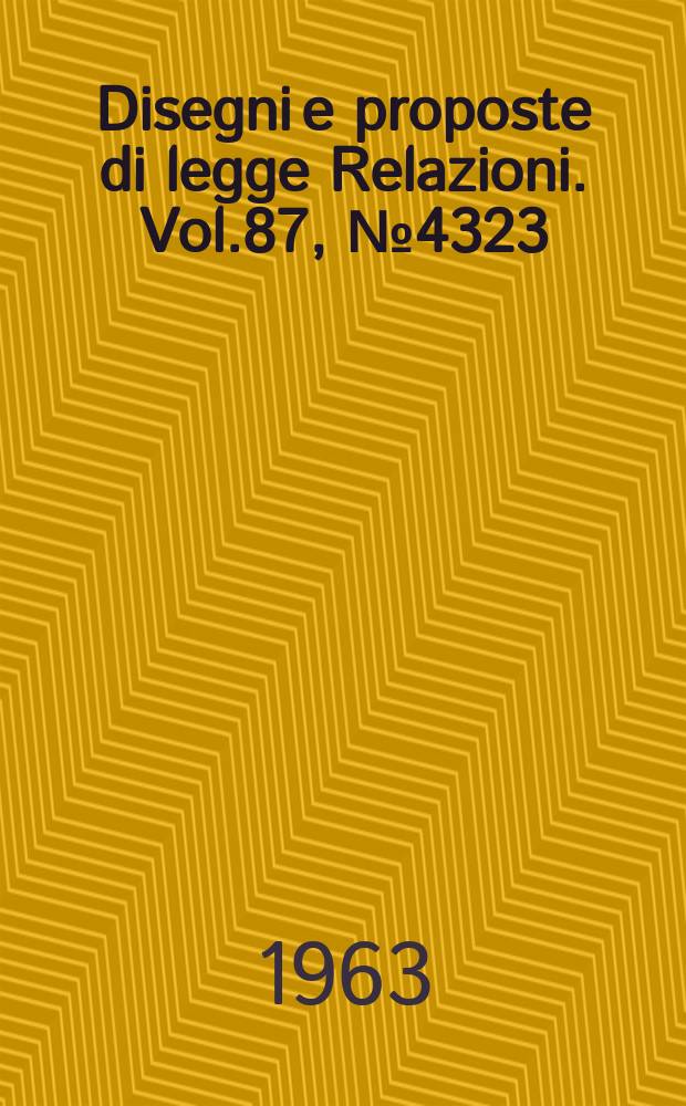 Disegni e proposte di legge Relazioni. Vol.87, №4323