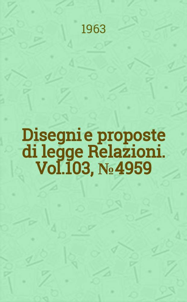 Disegni e proposte di legge Relazioni. Vol.103, №4959