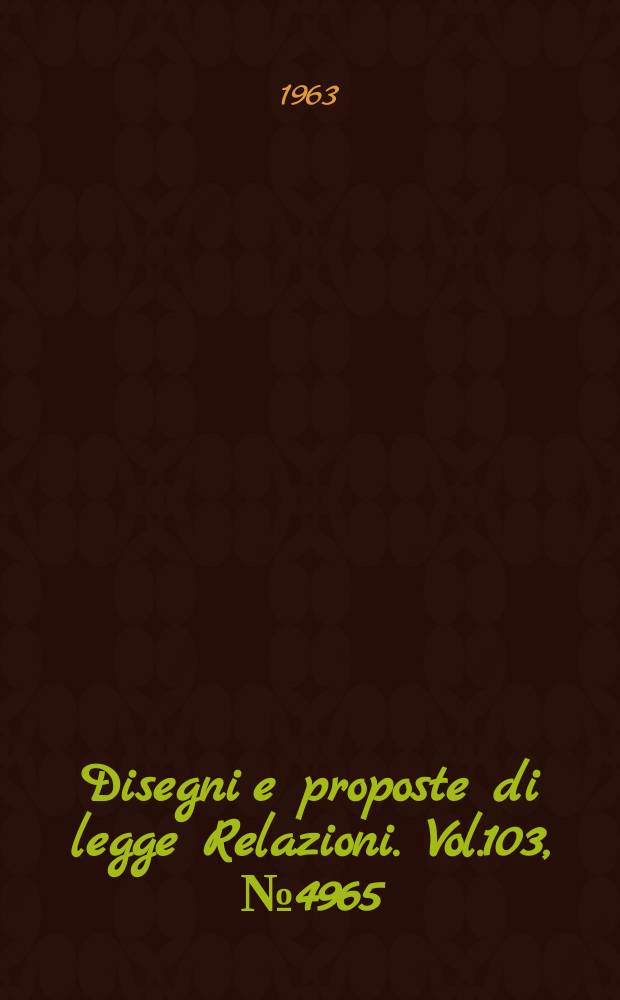 Disegni e proposte di legge Relazioni. Vol.103, №4965