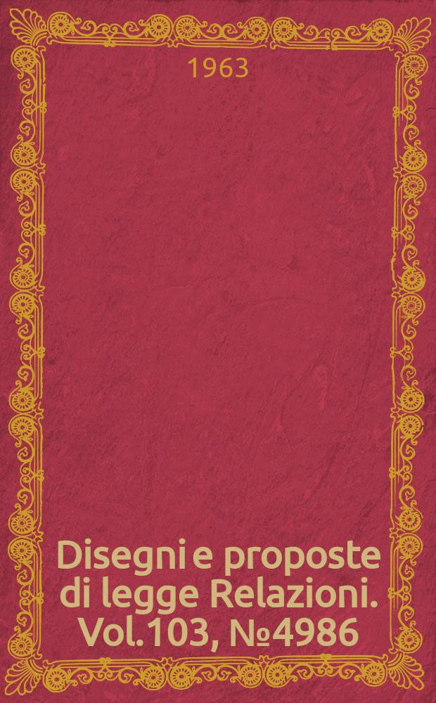 Disegni e proposte di legge Relazioni. Vol.103, №4986