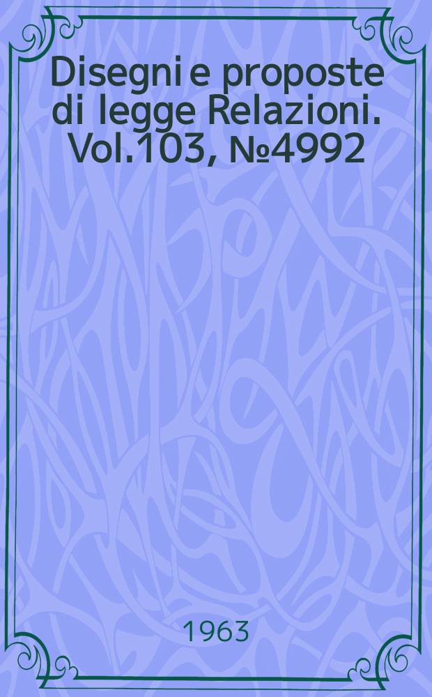 Disegni e proposte di legge Relazioni. Vol.103, №4992