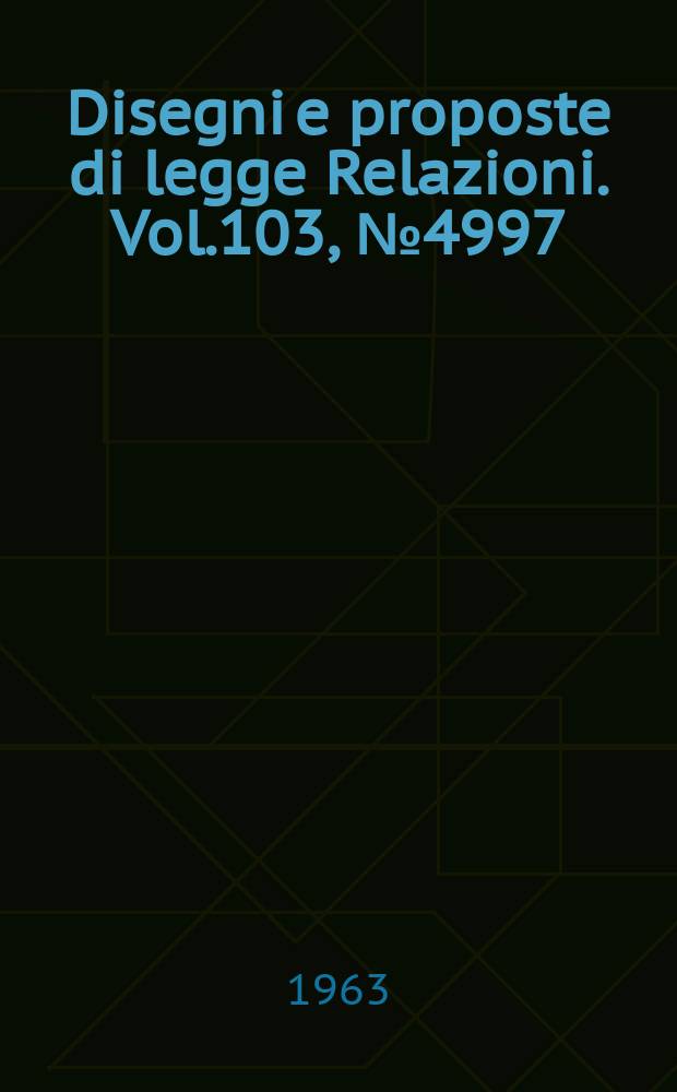 Disegni e proposte di legge Relazioni. Vol.103, №4997