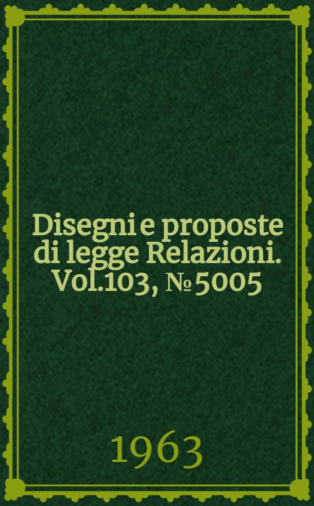 Disegni e proposte di legge Relazioni. Vol.103, №5005