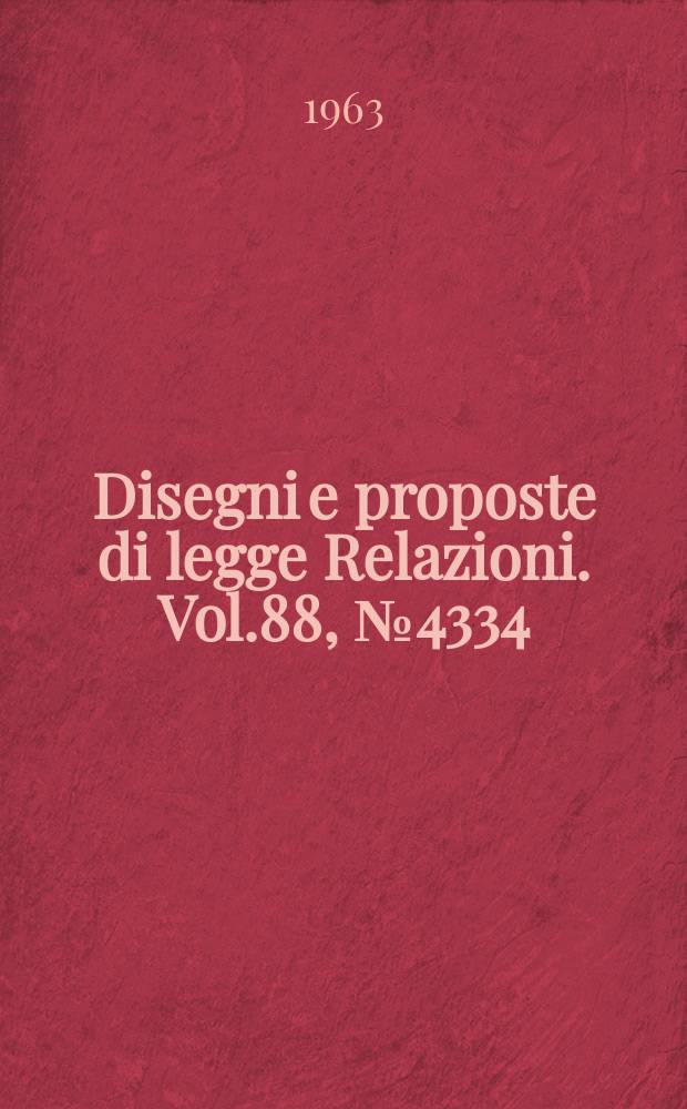 Disegni e proposte di legge Relazioni. Vol.88, №4334