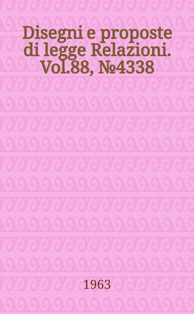 Disegni e proposte di legge Relazioni. Vol.88, №4338