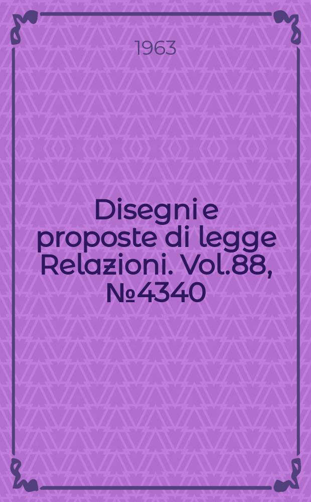 Disegni e proposte di legge Relazioni. Vol.88, №4340