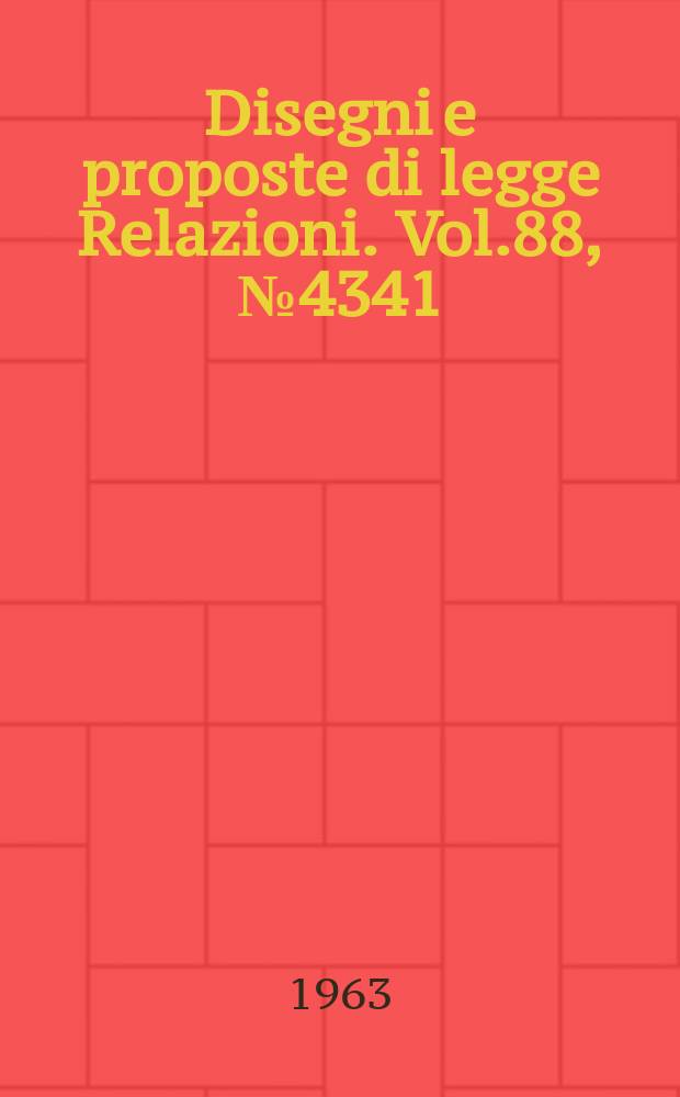 Disegni e proposte di legge Relazioni. Vol.88, №4341
