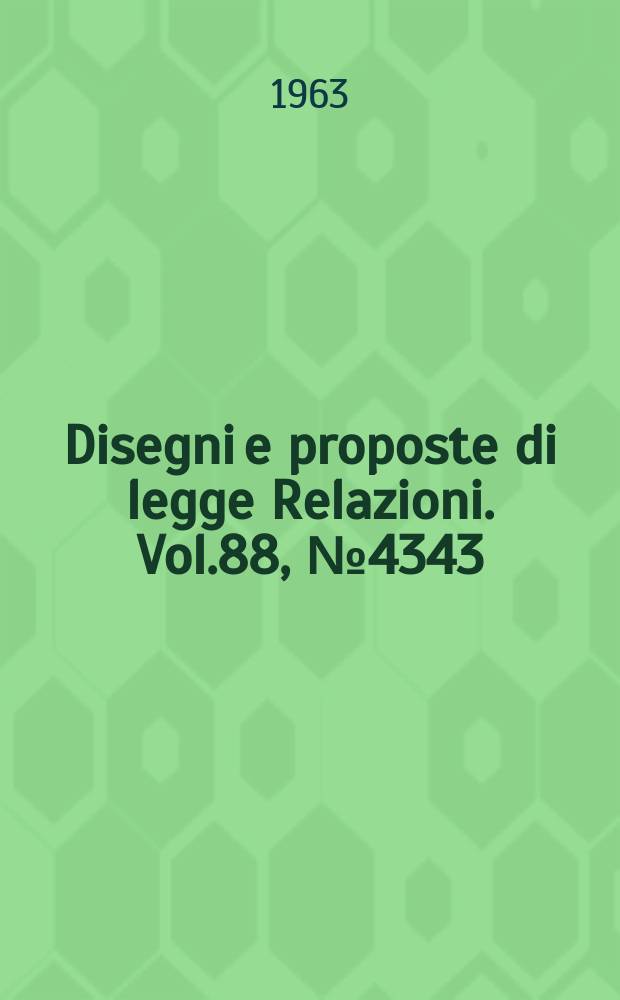 Disegni e proposte di legge Relazioni. Vol.88, №4343