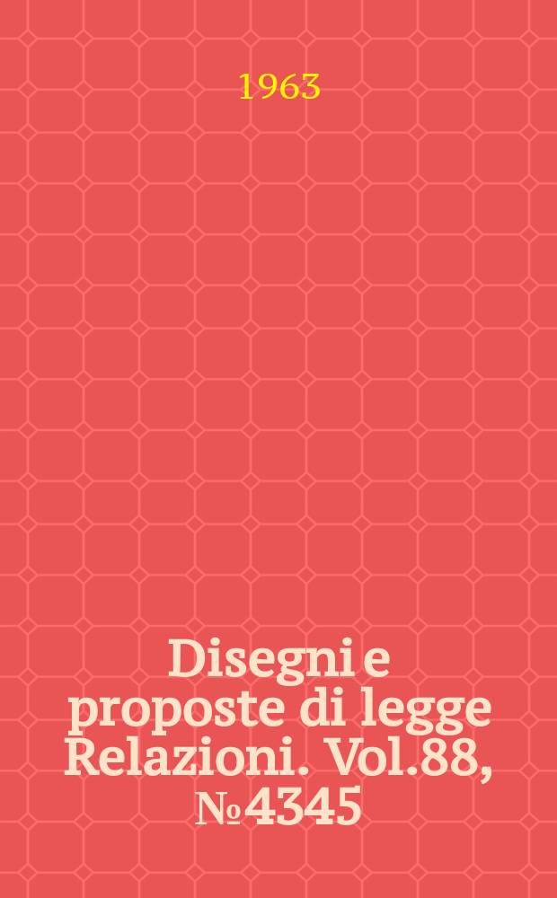 Disegni e proposte di legge Relazioni. Vol.88, №4345