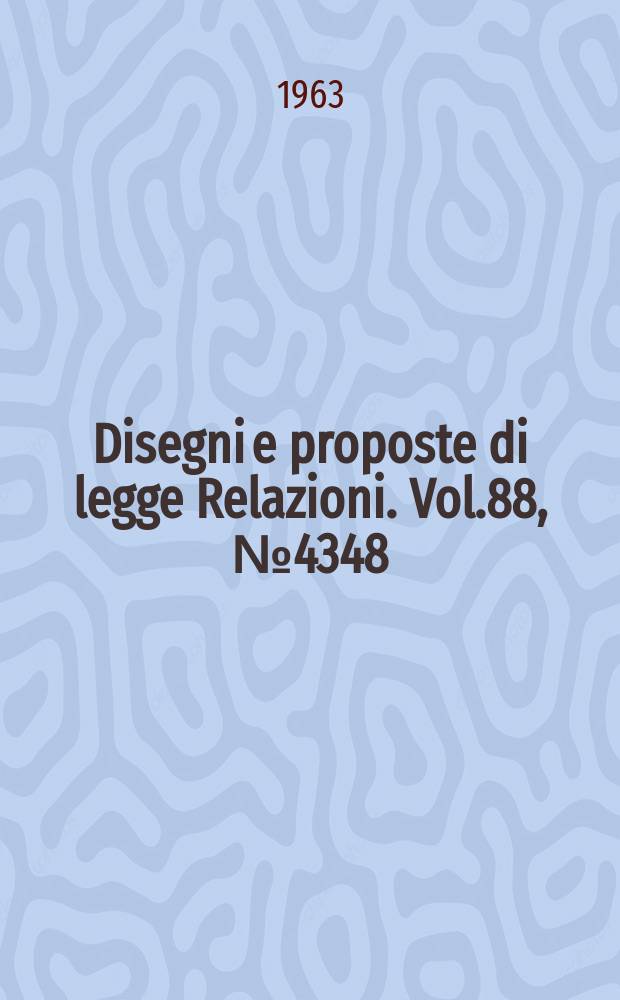 Disegni e proposte di legge Relazioni. Vol.88, №4348