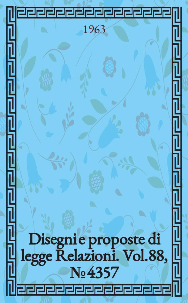 Disegni e proposte di legge Relazioni. Vol.88, №4357