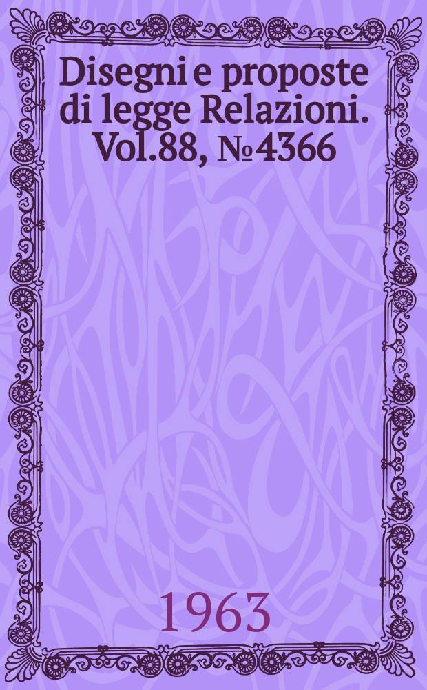 Disegni e proposte di legge Relazioni. Vol.88, №4366