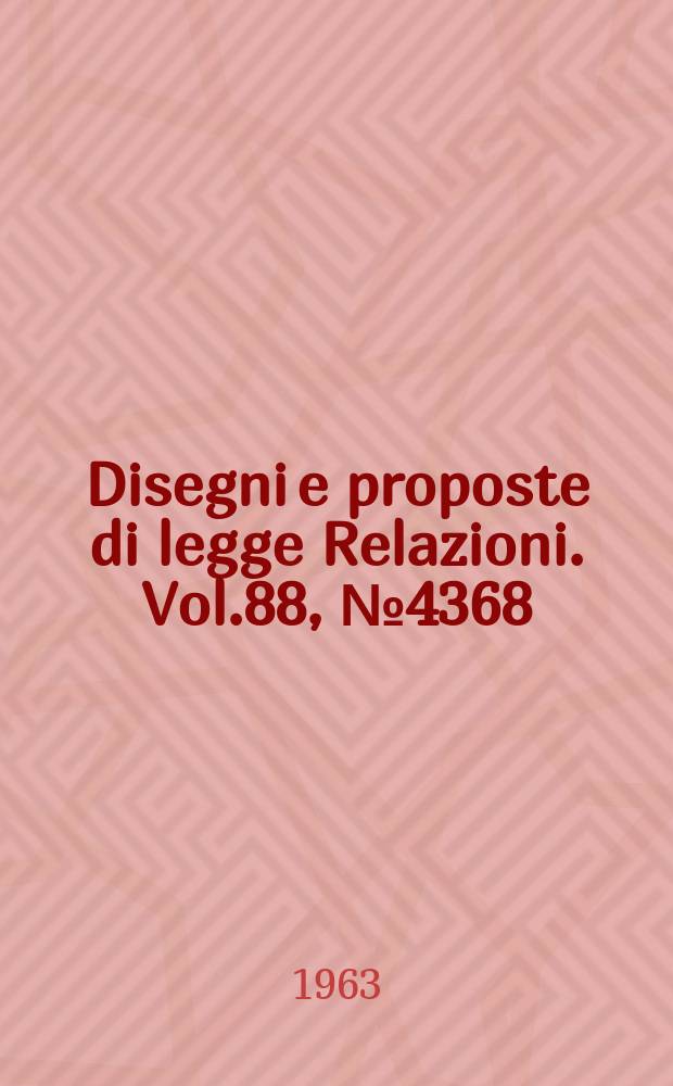 Disegni e proposte di legge Relazioni. Vol.88, №4368