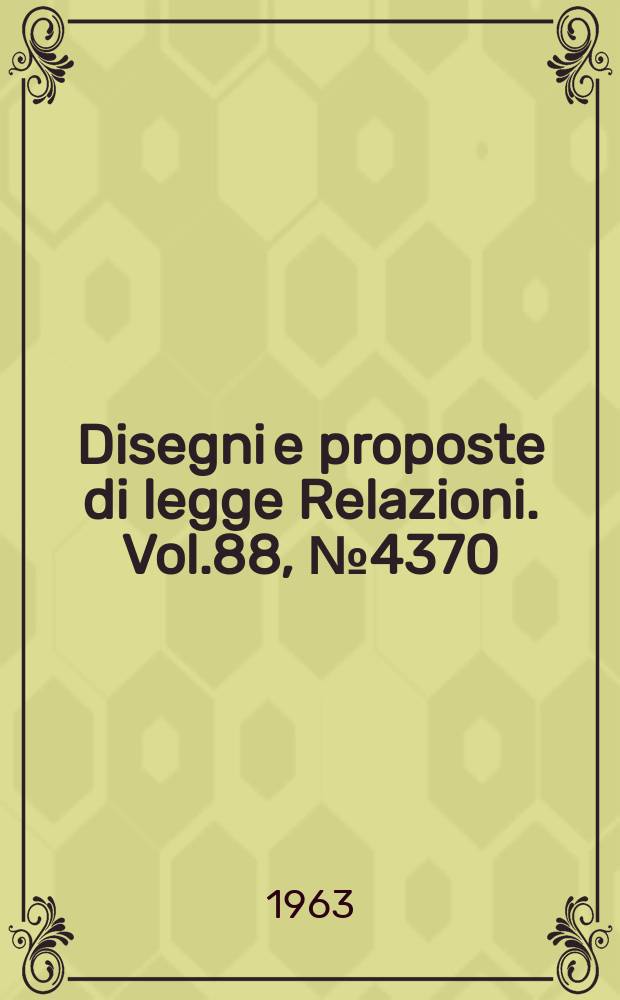 Disegni e proposte di legge Relazioni. Vol.88, №4370