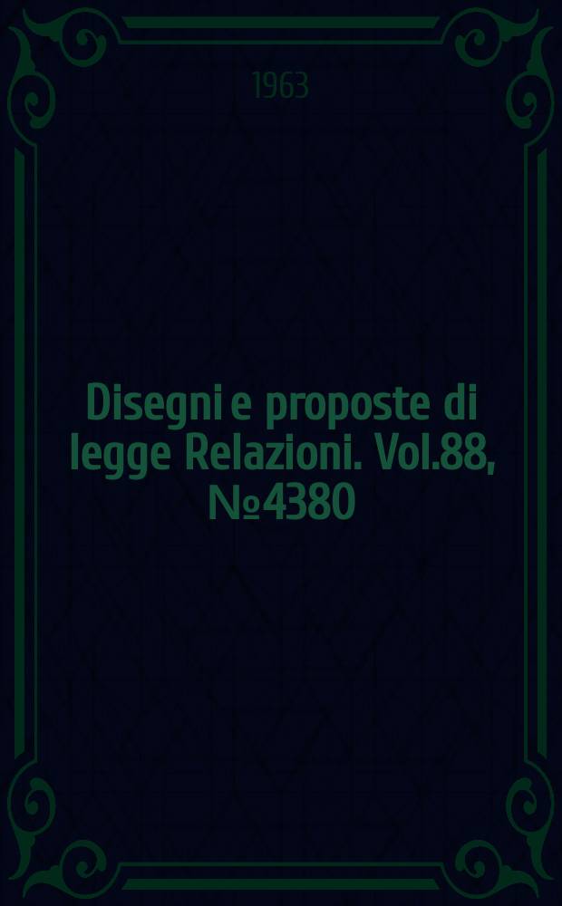 Disegni e proposte di legge Relazioni. Vol.88, №4380