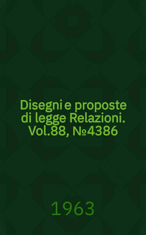 Disegni e proposte di legge Relazioni. Vol.88, №4386