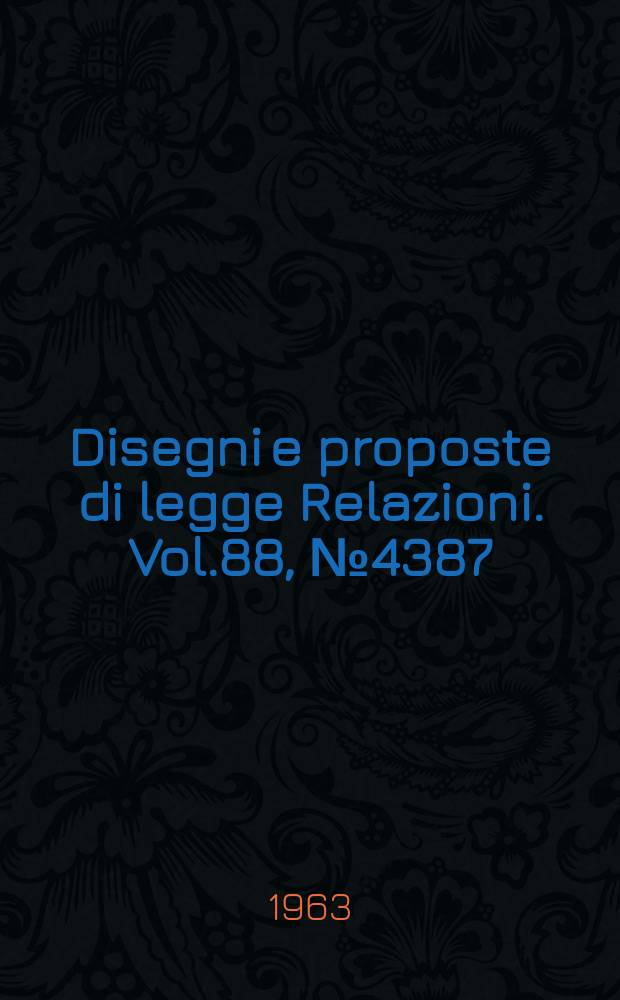 Disegni e proposte di legge Relazioni. Vol.88, №4387