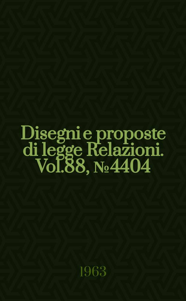 Disegni e proposte di legge Relazioni. Vol.88, №4404