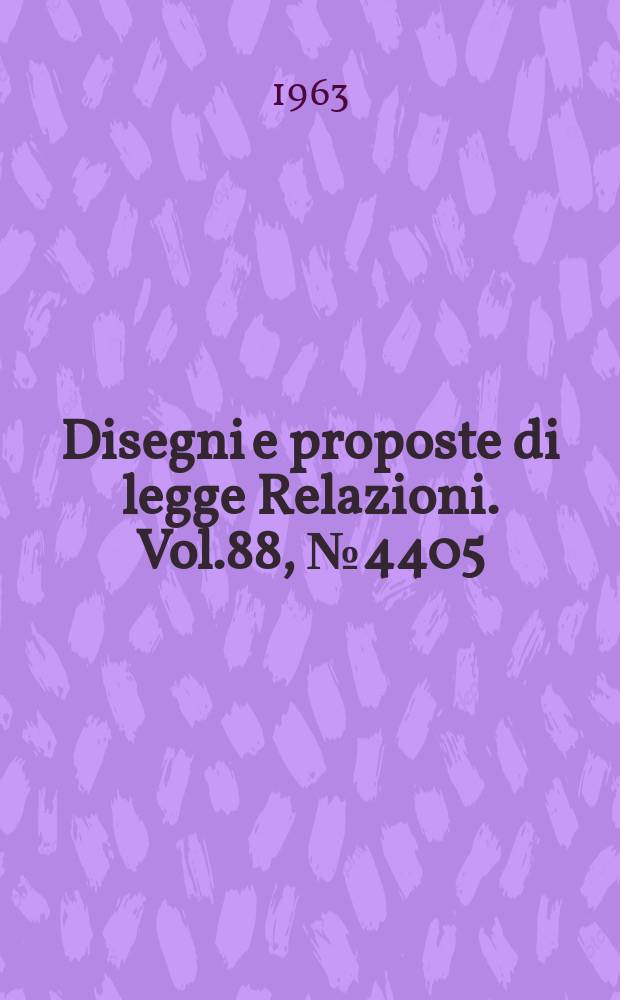 Disegni e proposte di legge Relazioni. Vol.88, №4405