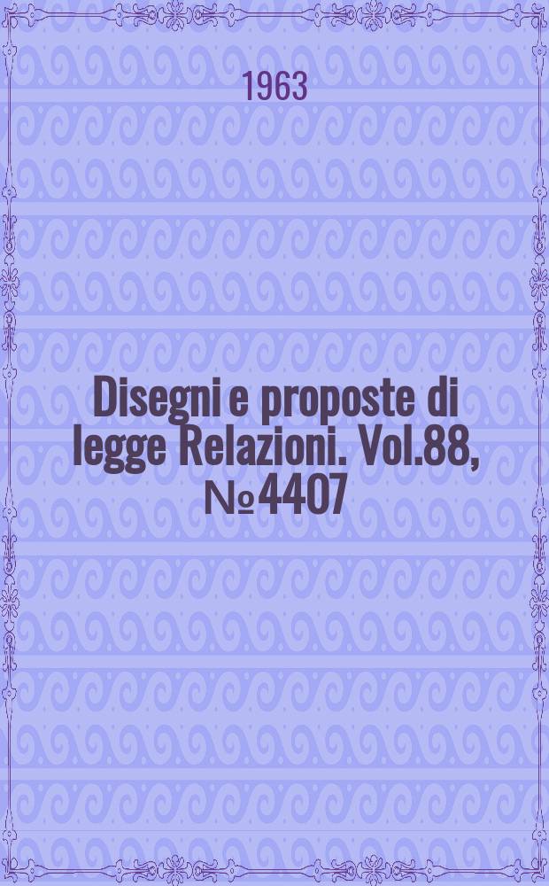 Disegni e proposte di legge Relazioni. Vol.88, №4407