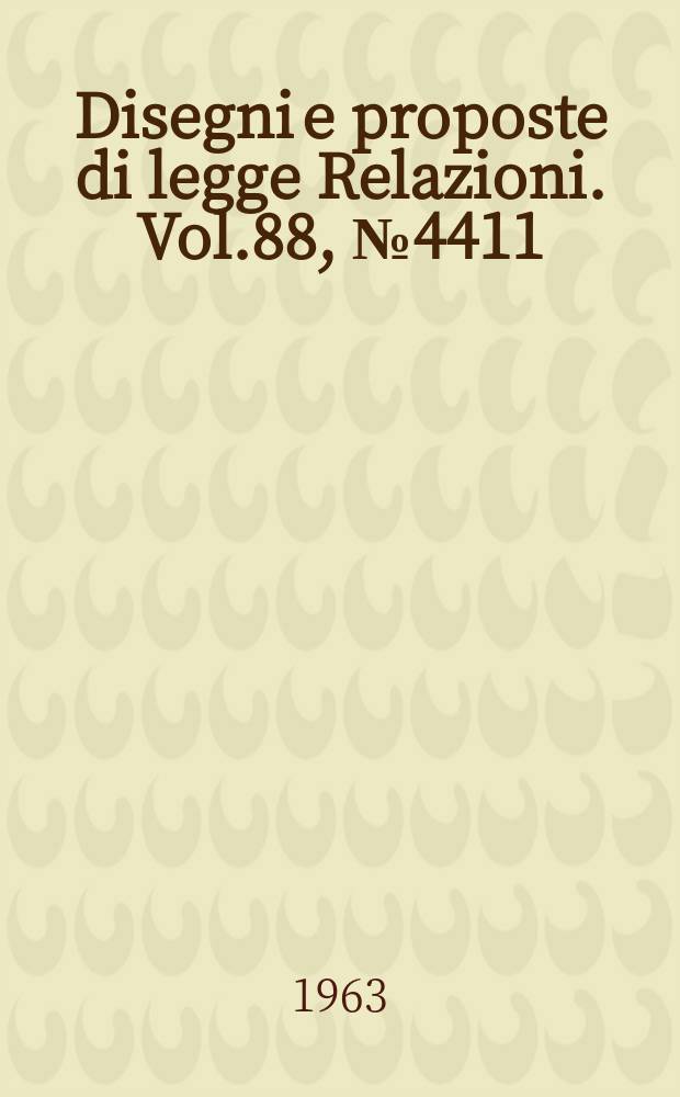 Disegni e proposte di legge Relazioni. Vol.88, №4411