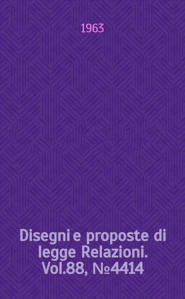 Disegni e proposte di legge Relazioni. Vol.88, №4414