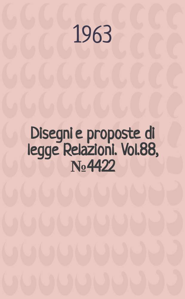 Disegni e proposte di legge Relazioni. Vol.88, №4422