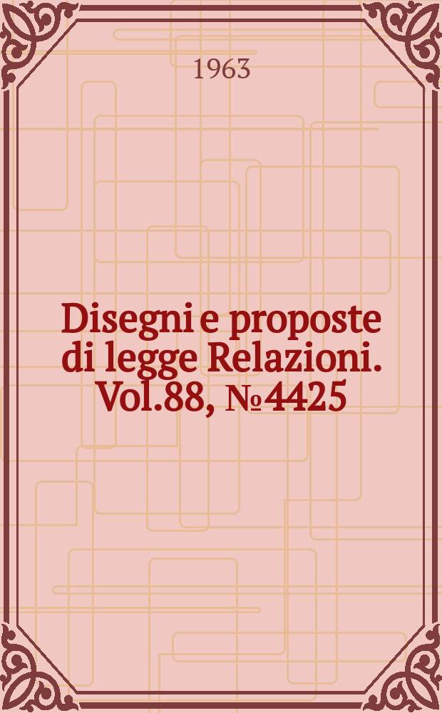 Disegni e proposte di legge Relazioni. Vol.88, №4425