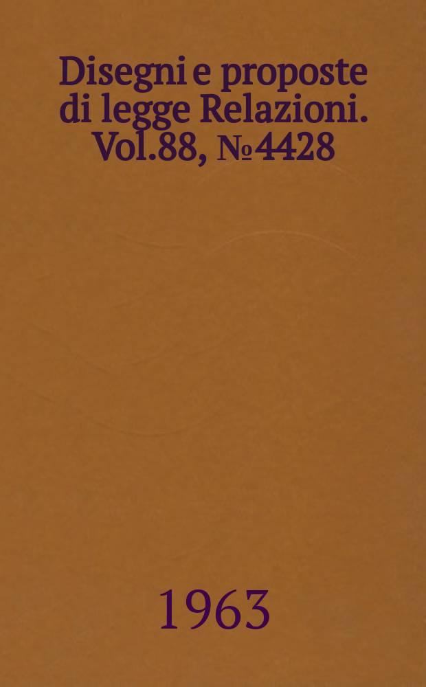 Disegni e proposte di legge Relazioni. Vol.88, №4428