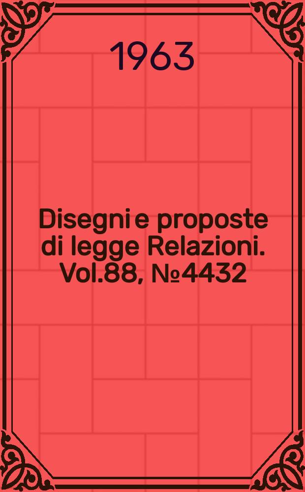 Disegni e proposte di legge Relazioni. Vol.88, №4432