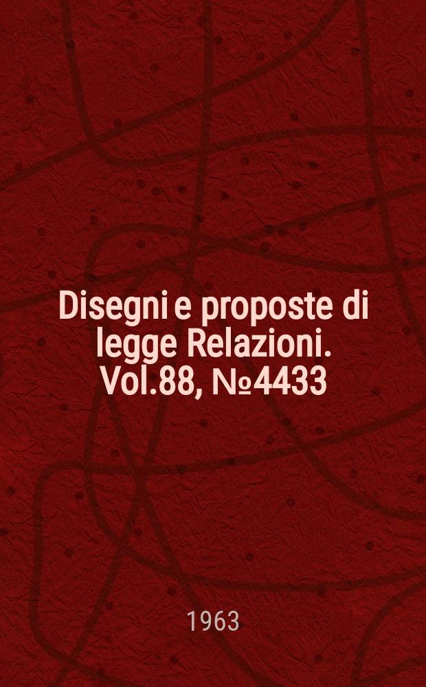 Disegni e proposte di legge Relazioni. Vol.88, №4433