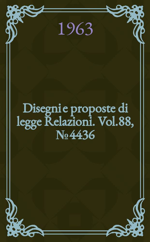 Disegni e proposte di legge Relazioni. Vol.88, №4436