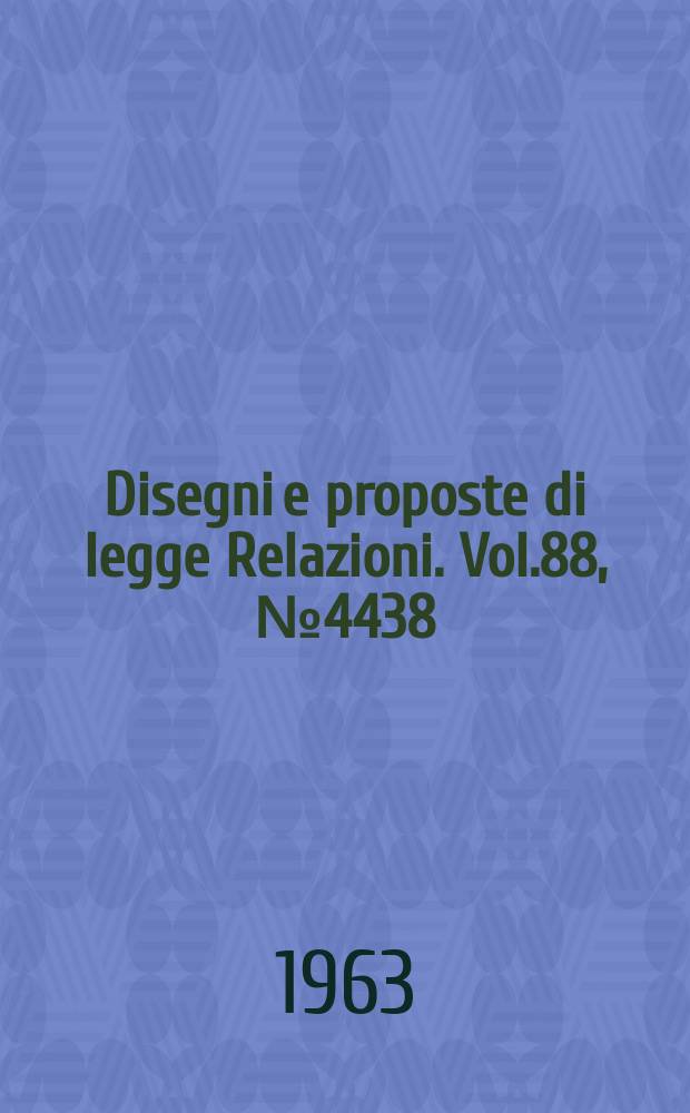 Disegni e proposte di legge Relazioni. Vol.88, №4438