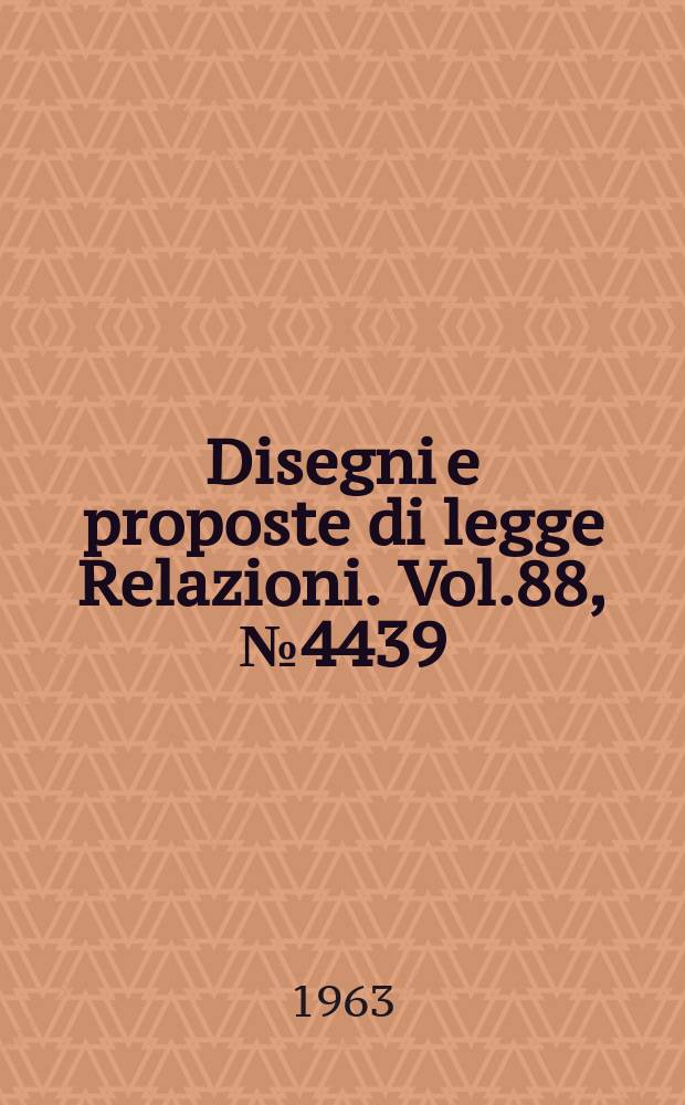Disegni e proposte di legge Relazioni. Vol.88, №4439